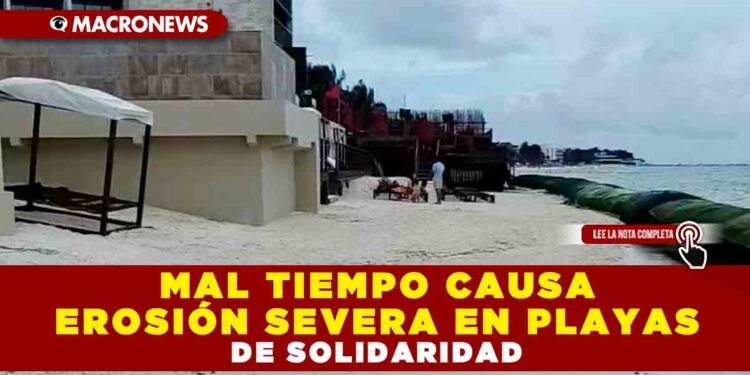 MAL TIEMPO CAUSA EROSIÓN SEVERA EN PLAYAS DE SOLIDARIDAD