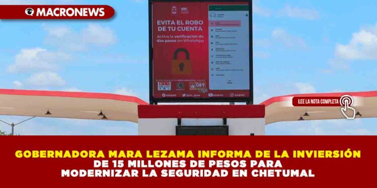 GOBERNADORA MARA LEZAMA INFORMA DE LA INVIERSIÓN DE 15 MILLONES DE PESOS PARA MODERNIZAR LA SEGURIDAD EN CHETUMAL