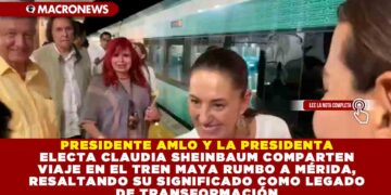 PRESIDENTE AMLO Y LA PRESIDENTA ELECTA CLAUDIA SHEINBAUM COMPARTEN VIAJE EN EL TREN MAYA RUMBO A MÉRIDA, RESALTANDO SU SIGNIFICADO COMO LEGADO DE TRANSFORMACIÓN