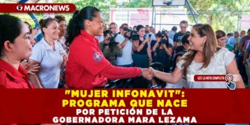 «MUJER INFONAVIT»: PROGRAMA QUE NACE POR PETICIÓN DE LA GOBERNADORA MARA LEZAMA