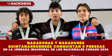 NADADORAS Y NADADORES QUINTANARROENSES CONQUISTAN CINCO PRESEAS EN LA JORNADA INAUGURAL DE LOS NACIONALES CONADE 2024