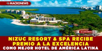 NIZUC RESORT & SPA RECIBE PREMIO A LA EXCELENCIA COMO MEJOR HOTEL DE AMÉRICA LATINA