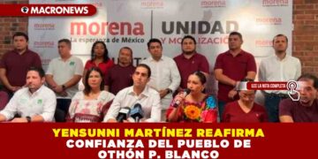 YENSUNNI MARTÍNEZ REAFIRMA CONFIANZA DEL PUEBLO DE OTHÓN P. BLANCO