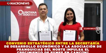 CONVENIO ESTRATÉGICO ENTRE LA SECRETARÍA DE DESARROLLO ECONÓMICO Y LA ASOCIACIÓN DE FRANQUICIAS DEL NORTE IMPULSA EL CRECIMIENTO DE PYMES EN CANCÚN»