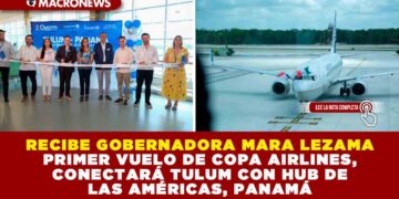 RECIBE GOBERNADORA MARA LEZAMA PRIMER VUELO DE COPA AIRLINES, CONECTARÁ TULUM CON HUB DE LAS AMÉRICAS, PANAMÁ