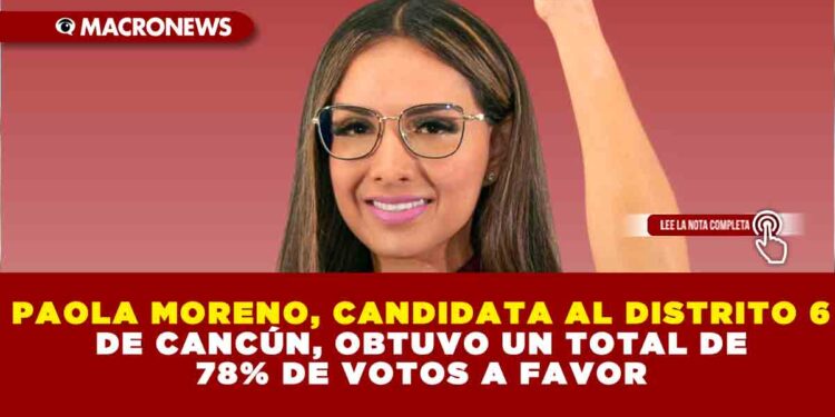 PAOLA MORENO, CANDIDATA AL DISTRITO 6 DE CANCÚN, OBTUVO UN TOTAL DE 78% DE VOTOS A FAVOR