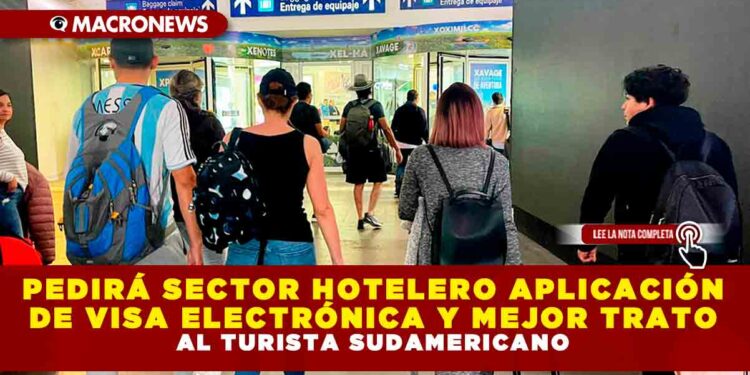 PEDIRÁ SECTOR HOTELERO APLICACIÓN DE VISA ELECTRÓNICA Y MEJOR TRATO AL TURISTA SUDAMERICANO