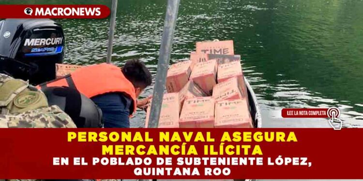 PERSONAL NAVAL ASEGURA MERCANCÍA ILÍCITA EN EL POBLADO DE SUBTENIENTE LÓPEZ, QUINTANA ROO