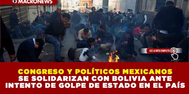 CONGRESO Y POLÍTICOS MEXICANOS SE SOLIDARIZAN CON BOLIVIA ANTE INTENTO DE GOLPE DE ESTADO EN EL PAÍS