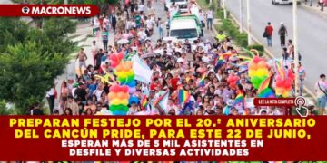 PREPARAN FESTEJO POR EL 20.º ANIVERSARIO DEL CANCÚN PRIDE, PARA ESTE 22 DE JUNIO, ESPERAN MÁS DE 5 MIL ASISTENTES EN DESFILE Y DIVERSAS ACTIVIDADES