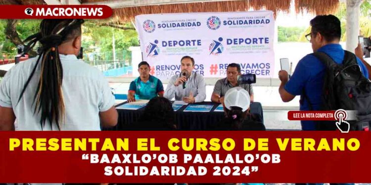 PRESENTAN EL CURSO DE VERANO “BAAXLO’OB PAALALO’OB SOLIDARIDAD 2024”