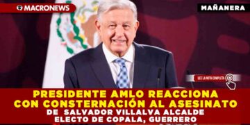 PRESIDENTE AMLO REACCIONA CON CONSTERNACIÓN AL ASESINATO DE  SALVADOR VILLALVA ALCALDE ELECTO DE COPALA, GUERRERO
