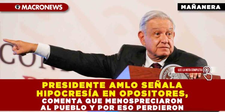 PRESIDENTE AMLO SEÑALA HIPOCRESÍA EN OPOSITORES, COMENTA QUE MENOSPRECIARON AL PUEBLO Y POR ESO PERDIERON