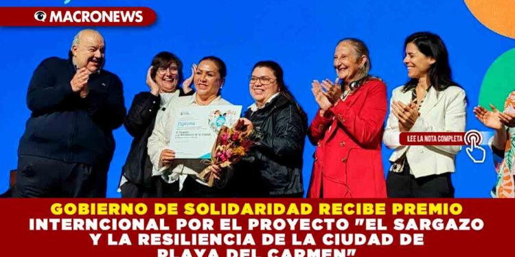 GOBIERNO DE SOLIDARIDAD RECIBE PREMIO INTERNCIONAL POR EL PROYECTO «EL SARGAZO Y LA RESILIENCIA DE LA CIUDAD DE PLAYA DEL CARMEN»