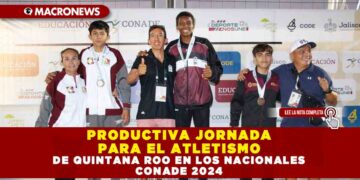 PRODUCTIVA JORNADA PARA EL ATLETISMO DE QUINTANA ROO EN LOS NACIONALES CONADE 2024