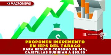 PROPONEN INCREMENTO EN IEPS DEL TABACO PARA REDUCIR CONSUMO EN 14%, CAJETILLAS SUBIRÍAN A $93.80