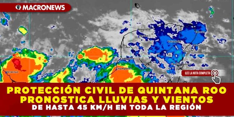 PROTECCIÓN CIVIL DE QUINTANA ROO PRONOSTICA LLUVIAS Y VIENTOS DE HASTA 45 KM/H EN TODA LA REGIÓN