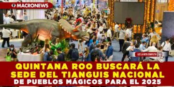 QUINTANA ROO BUSCARÁ LA SEDE DEL TIANGUIS NACIONAL DE PUEBLOS MÁGICOS PARA EL 2025