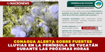 CONAGUA ALERTA SOBRE FUERTES LLUVIAS EN LA PENÍNSULA DE YUCATÁN DURANTE LAS PRÓXIMAS HORAS