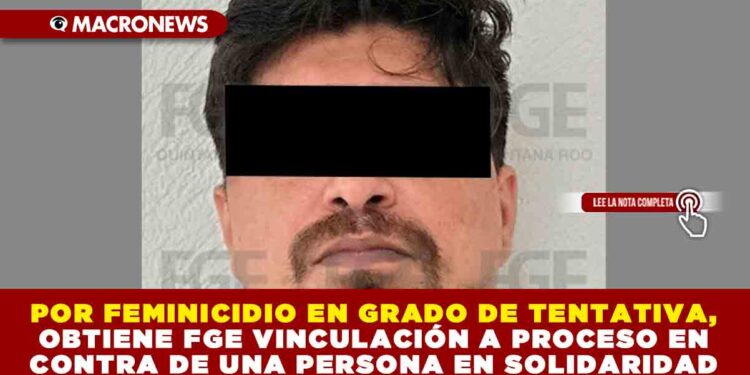 POR FEMINICIDIO EN GRADO DE TENTATIVA, OBTIENE FGE VINCULACIÓN A PROCESO EN CONTRA DE UNA PERSONA EN SOLIDARIDAD