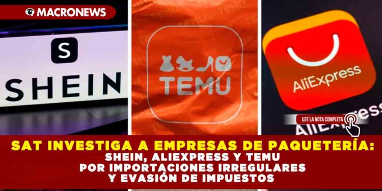 SAT INVESTIGA A EMPRESAS DE PAQUETERÍA: SHEIN, ALIEXPRESS Y TEMU POR IMPORTACIONES IRREGULARES Y EVASIÓN DE IMPUESTOS