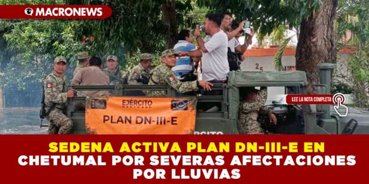 SEDENA ACTIVA PLAN DN-III-E EN CHETUMAL POR SEVERAS AFECTACIONES POR LLUVIAS