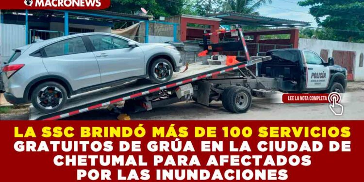 LA SSC BRINDÓ MÁS DE 100 SERVICIOS GRATUITOS DE GRÚA EN LA CIUDAD DE CHETUMAL PARA AFECTADOS POR LAS INUNDACIONES