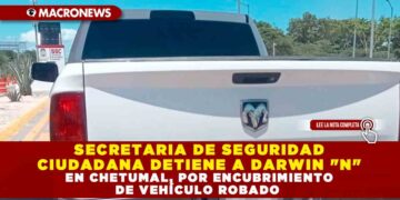 SECRETARIA DE SEGURIDAD CIUDADANA DETIENE A DARWIN «N» EN CHETUMAL, POR ENCUBRIMIENTO DE VEHÍCULO ROBADO