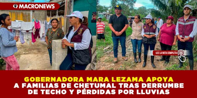GOBERNADORA MARA LEZAMA APOYA A FAMILIAS DE CHETUMAL TRAS DERRUMBE DE TECHO Y PÉRDIDAS POR LLUVIAS