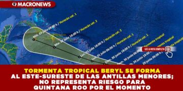 TORMENTA TROPICAL BERYL SE FORMA AL ESTE-SURESTE DE LAS ANTILLAS MENORES; NO REPRESENTA RIESGO PARA QUINTANA ROO POR EL MOMENTO