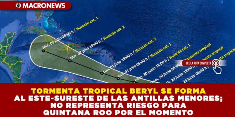 TORMENTA TROPICAL BERYL SE FORMA AL ESTE-SURESTE DE LAS ANTILLAS MENORES; NO REPRESENTA RIESGO PARA QUINTANA ROO POR EL MOMENTO