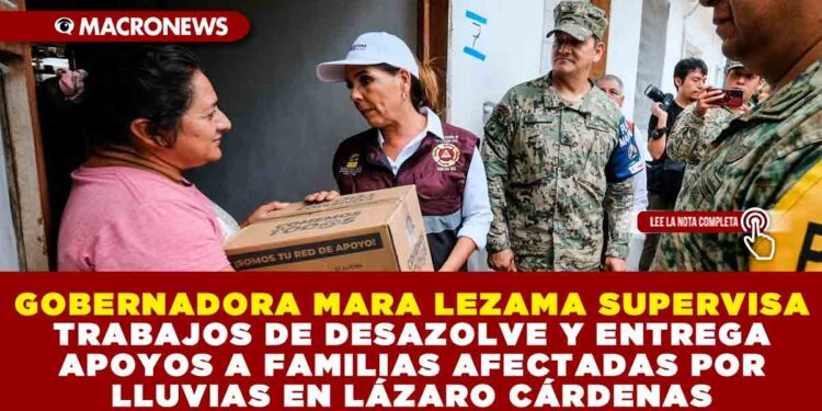 GOBERNADORA MARA LEZAMA SUPERVISA TRABAJOS DE DESAZOLVE Y ENTREGA APOYOS A FAMILIAS AFECTADAS POR LLUVIAS EN LÁZARO CÁRDENAS