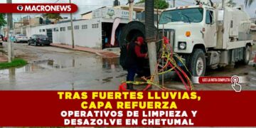 TRAS FUERTES LLUVIAS, CAPA REFUERZA OPERATIVOS DE LIMPIEZA Y DESAZOLVE EN CHETUMAL