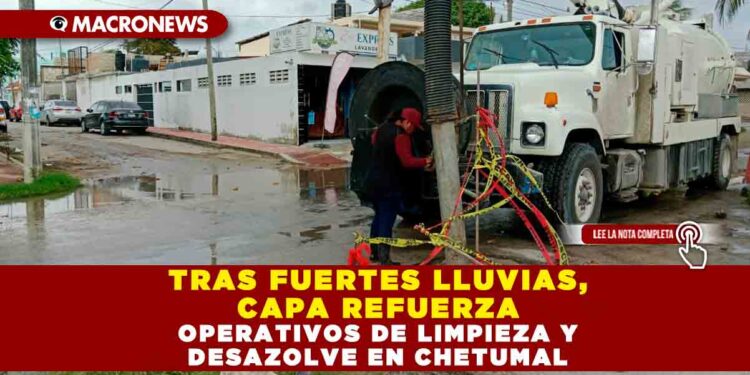 TRAS FUERTES LLUVIAS, CAPA REFUERZA OPERATIVOS DE LIMPIEZA Y DESAZOLVE EN CHETUMAL