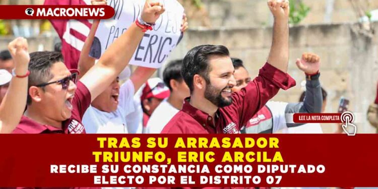 TRAS SU ARRASADOR TRIUNFO, ERIC ARCILA RECIBE SU CONSTANCIA COMO DIPUTADO ELECTO POR EL DISTRITO 07