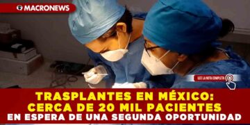 TRASPLANTES EN MÉXICO: CERCA DE 20 MIL PACIENTES EN ESPERA DE UNA SEGUNDA OPORTUNIDAD