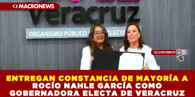 ENTREGAN CONSTANCIA DE MAYORÍA A ROCÍO NAHLE GARCÍA COMO GOBERNADORA ELECTA DE VERACRUZ