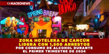 ZONA HOTELERA DE CANCÚN LIDERA CON 1,500 ARRESTOS POR CONSUMO DE ALCOHOL DURANTE EL PRIMER TRIMESTRE DE 2024