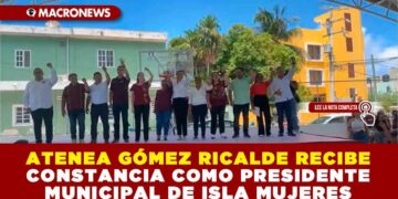 ATENEA GÓMEZ RICALDE RECIBE CONSTANCIA COMO PRESIDENTE MUNICIPAL DE ISLA MUJERES