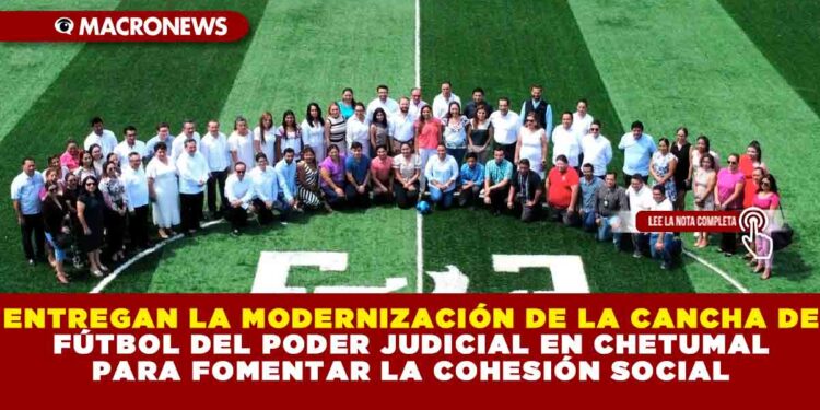 ENTREGAN LA MODERNIZACIÓN DE LA CANCHA DE FÚTBOL DEL PODER JUDICIAL EN CHETUMAL PARA FOMENTAR LA COHESIÓN SOCIAL
