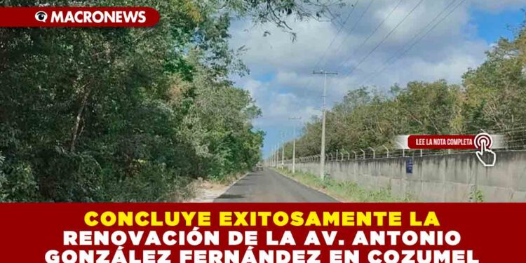 CONCLUYE EXITOSAMENTE LA RENOVACIÓN DE LA AV. ANTONIO GONZÁLEZ FERNÁNDEZ EN COZUMEL