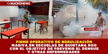 FIRME OPERATIVO DE NEBULIZACIÓN MASIVA EN ESCUELAS DE QUINTANA ROO CON EL OBJETIVO DE PREVENIR EL DENGUE Y OTRAS ENFERMEDADES 