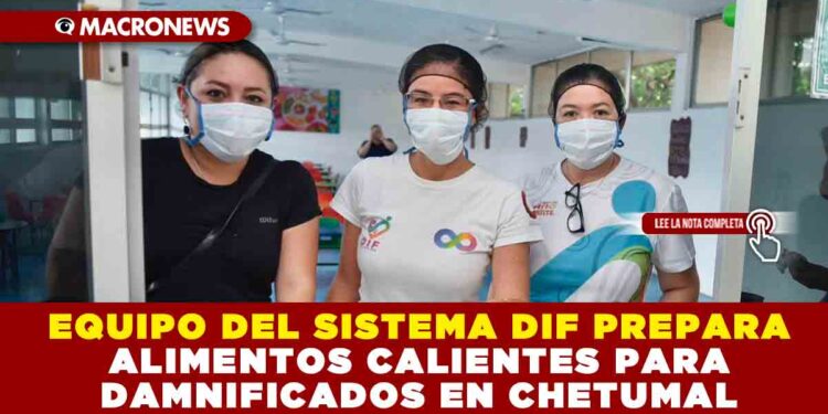 EQUIPO DEL SISTEMA DIF PREPARA ALIMENTOS CALIENTES PARA DAMNIFICADOS EN CHETUMAL