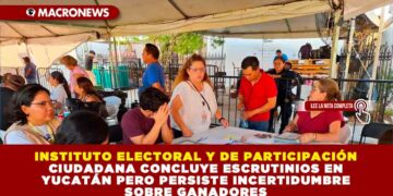 INSTITUTO ELECTORAL Y DE PARTICIPACIÓN CIUDADANA CONCLUYE ESCRUTINIOS EN YUCATÁN PERO PERSISTE INCERTIDUMBRE SOBRE GANADORES