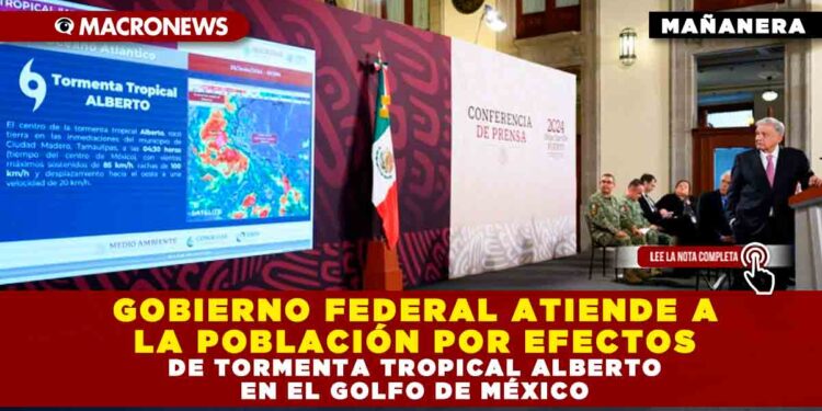 GOBIERNO FEDERAL ATIENDE A LA POBLACIÓN POR EFECTOS DE TORMENTA TROPICAL ALBERTO EN EL GOLFO DE MÉXICO