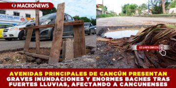 AVENIDAS PRINCIPALES DE CANCÚN PRESENTAN GRAVES INUNDACIONES Y ENORMES BACHES TRAS FUERTES LLUVIAS, AFECTANDO A CANCUNENSES