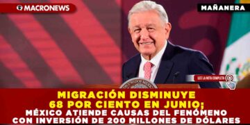 MIGRACIÓN DISMINUYE 68 POR CIENTO EN JUNIO; MÉXICO ATIENDE CAUSAS DEL FENÓMENO CON INVERSIÓN DE 200 MILLONES DE DÓLARES