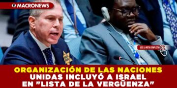 ORGANIZACIÓN DE LAS NACIONES UNIDAS INCLUYÓ A ISRAEL EN «LISTA DE LA VERGÜENZA»