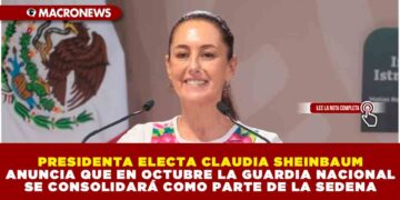 PRESIDENTA ELECTA CLAUDIA SHEINBAUM ANUNCIA QUE EN OCTUBRE LA GUARDIA NACIONAL SE CONSOLIDARÁ COMO PARTE DE LA SEDENA