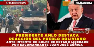 PRESIDENTE AMLO DESTACA REACCIÓN DEL PUEBLO BOLIVIANO ANTE INTENTO DE GOLPE DE ESTADO LIDERADO POR EXCOMANDANTE JUAN JOSÉ ZÚÑIGA